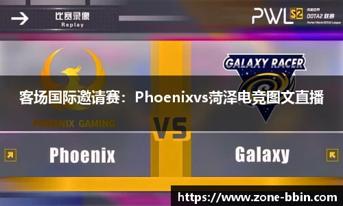 客场国际邀请赛：Phoenixvs菏泽电竞图文直播